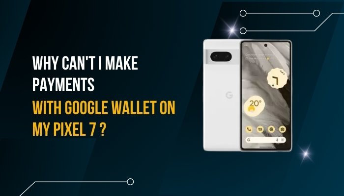 Why can't I make payments with Google Wallet on my Pixel 7?