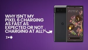 Why isn't my Pixel 6 charging as fast as expected or not charging at all?