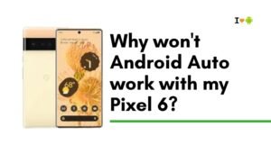 Why won't Android Auto work with my Pixel 6?