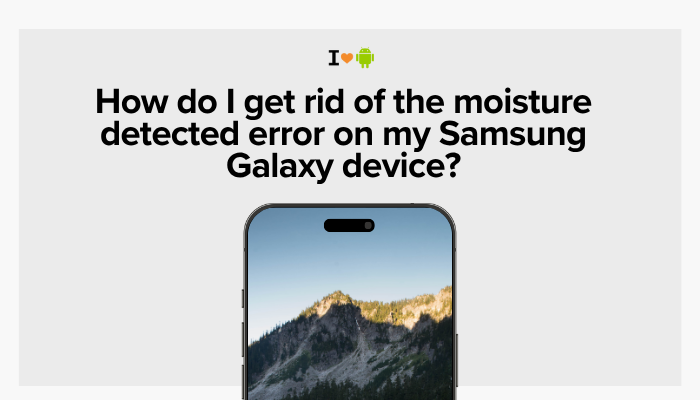 How do I get rid of the moisture detected error on my Samsung Galaxy device?