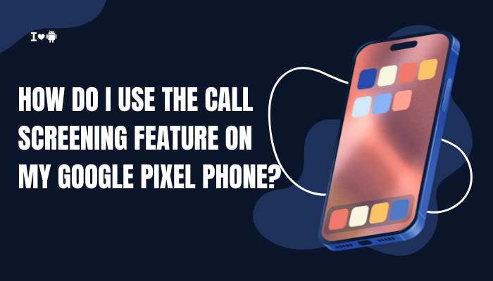 How do I use the Call Screening feature on my Google Pixel phone?