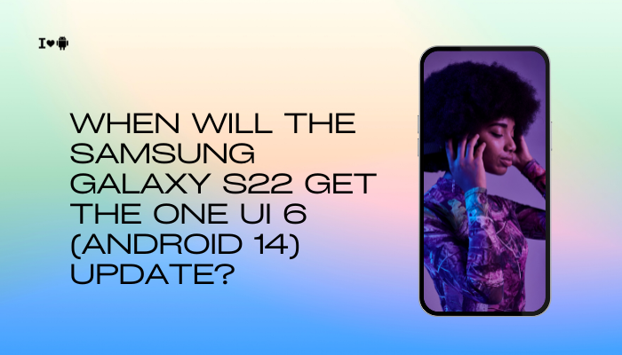When will the Samsung Galaxy S22 get the One UI 6 (Android 14) update?