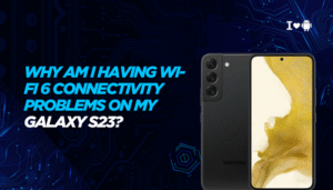 Why am I having Wi-Fi 6 connectivity problems on my Galaxy S23?