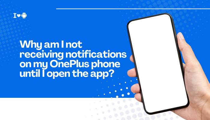 Why am I not receiving notifications on my OnePlus phone until I open the app?