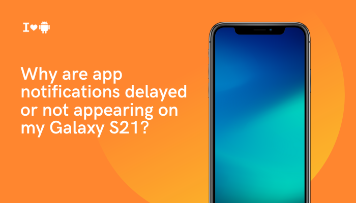 Why are app notifications delayed or not appearing on my Galaxy S21?