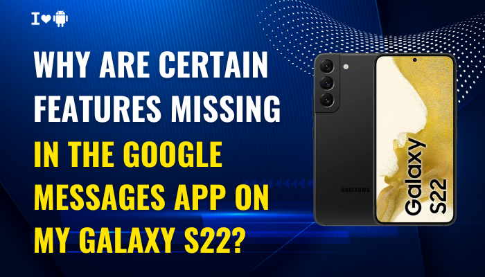 Why are certain features missing in the Google Messages app on my Galaxy S22?