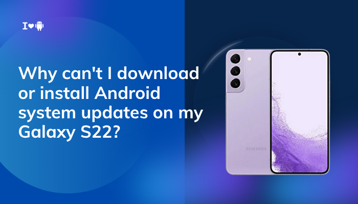 Why can't I download or install Android system updates on my Galaxy S22?