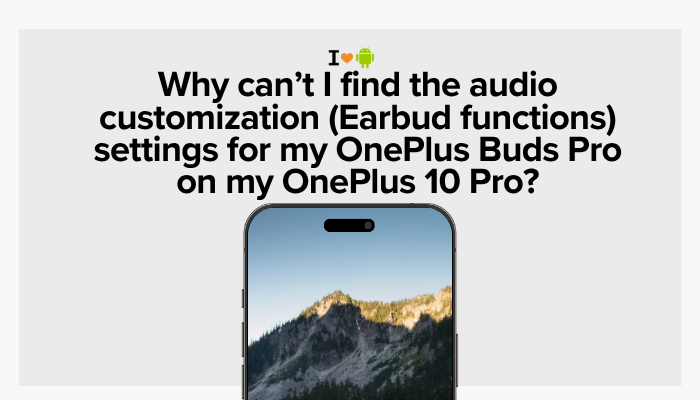Why can’t I find the audio customization (Earbud functions) settings for my OnePlus Buds Pro on my OnePlus 10 Pro?
