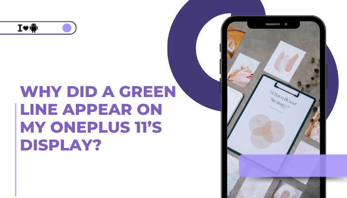 Why did a green line appear on my OnePlus 11’s display?
