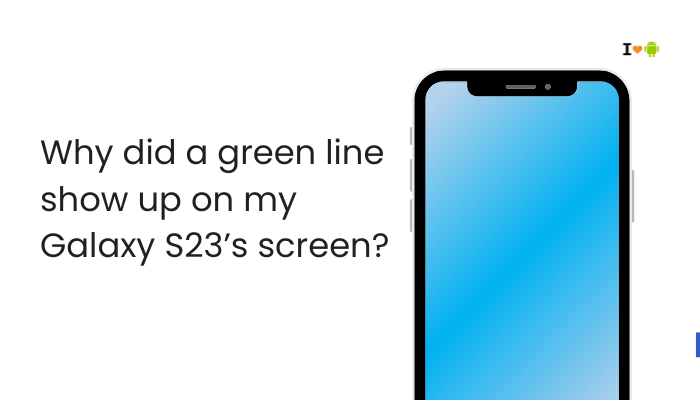 Why did a green line show up on my Galaxy S23’s screen?