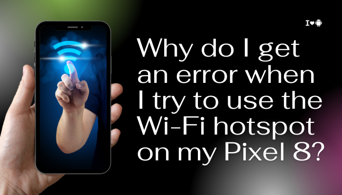 Why do I get an error when I try to use the Wi-Fi hotspot on my Pixel 8?