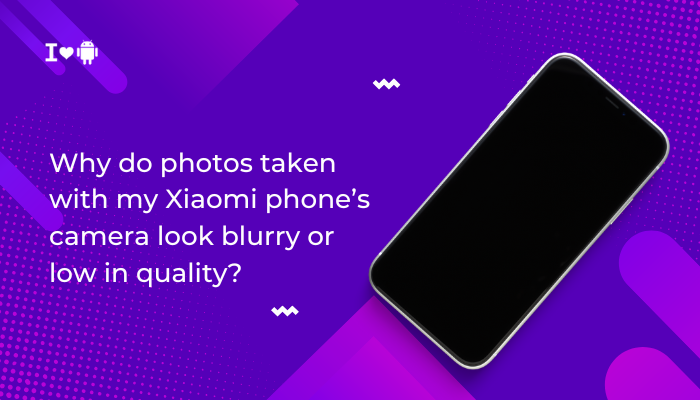Why do photos taken with my Xiaomi phone’s camera look blurry or low in quality?