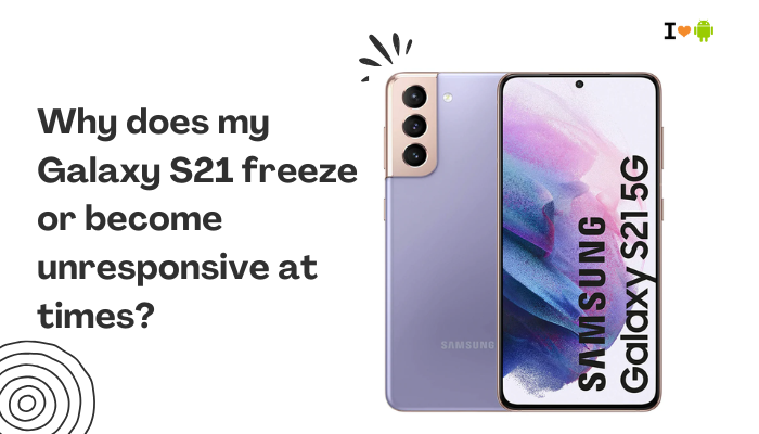 Why does my Galaxy S21 freeze or become unresponsive at times?