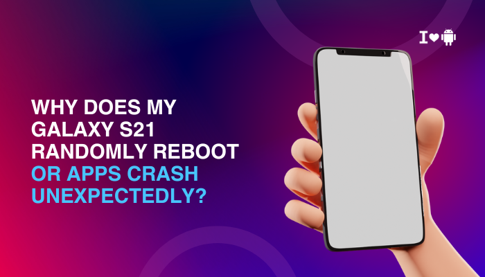 Why does my Galaxy S21 randomly reboot or apps crash unexpectedly?