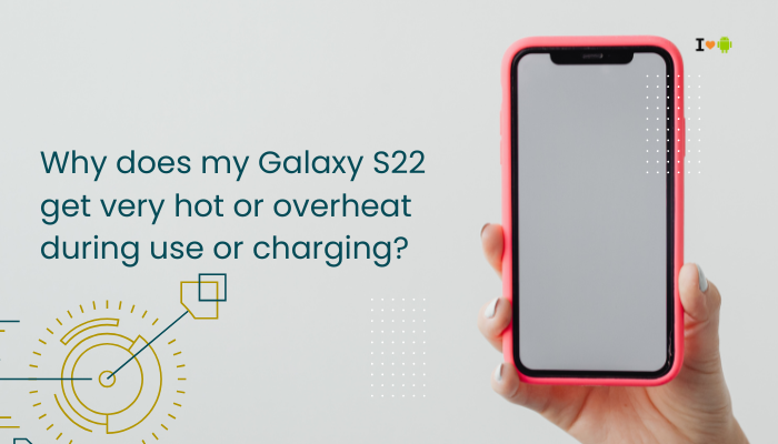 Why does my Galaxy S22 get very hot or overheat during use or charging?