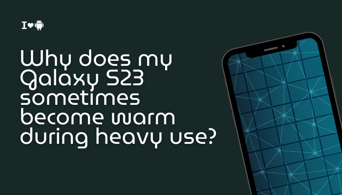Why does my Galaxy S23 sometimes become warm during heavy use?