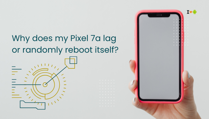 Why does my Pixel 7a lag or randomly reboot itself?