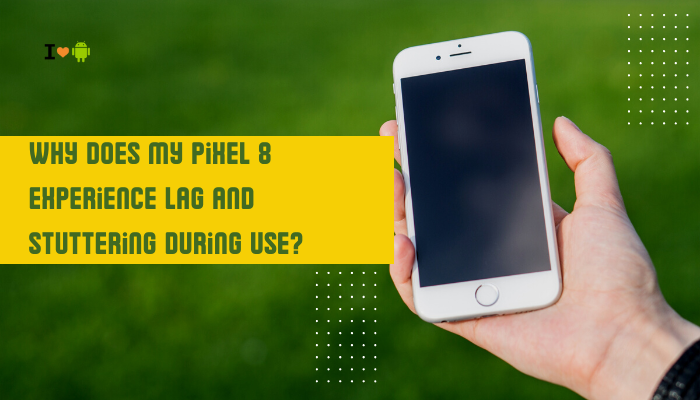 Why does my Pixel 8 experience lag and stuttering during use?