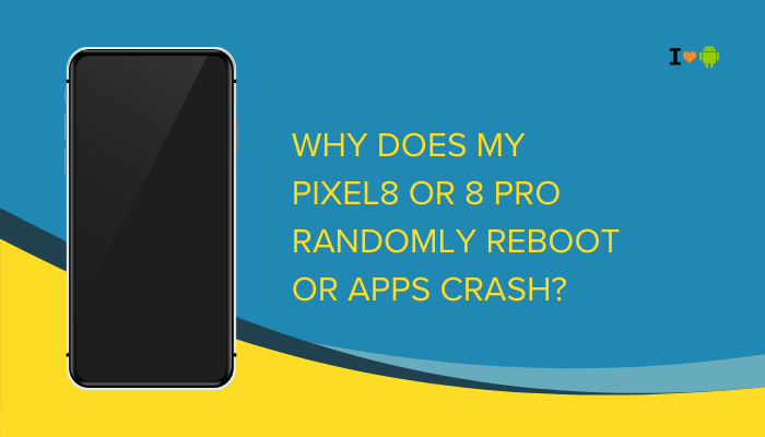 Why does my Pixel 8 or 8 Pro randomly reboot or apps crash?