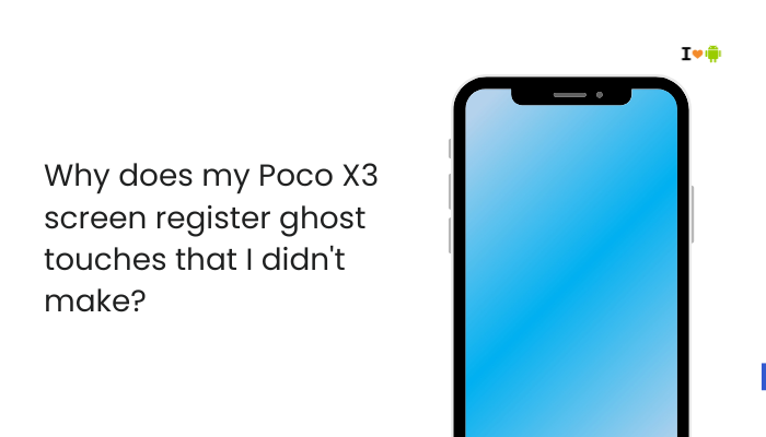 Why does my Poco X3 screen register ghost touches that I didn't make?