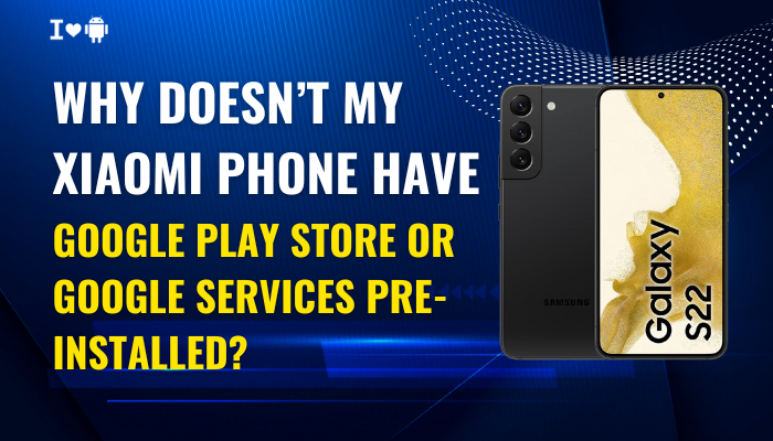 Why doesn’t my Xiaomi phone have Google Play Store or Google services pre-installed?
