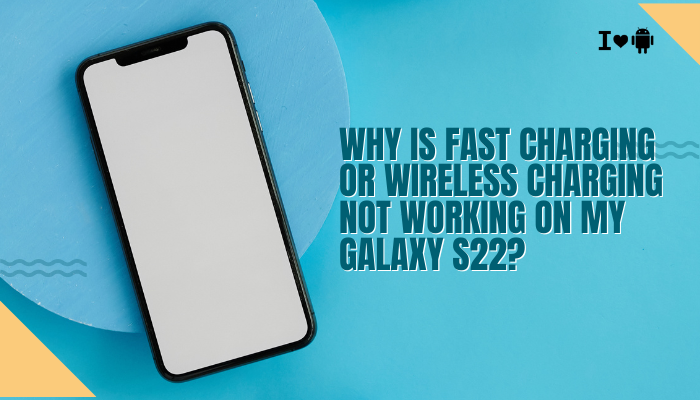 Why is fast charging or wireless charging not working on my Galaxy S22?