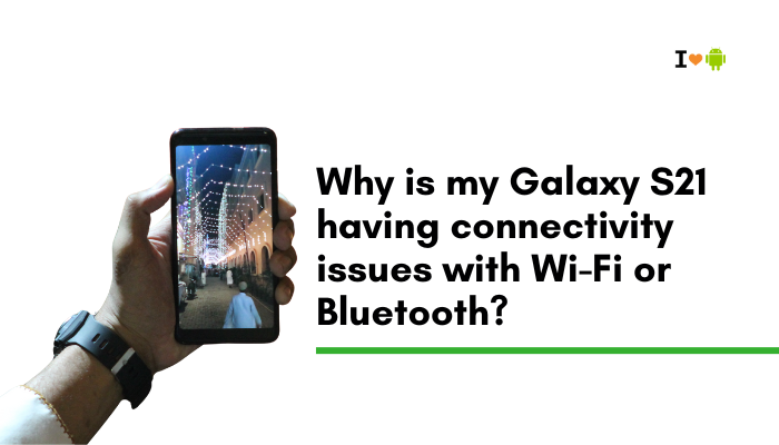 Why is my Galaxy S21 having connectivity issues with Wi-Fi or Bluetooth?