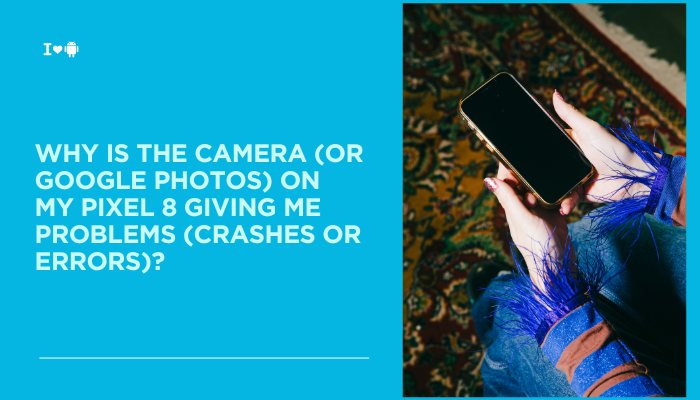 Why is the camera (or Google Photos) on my Pixel 8 giving me problems (crashes or errors)?