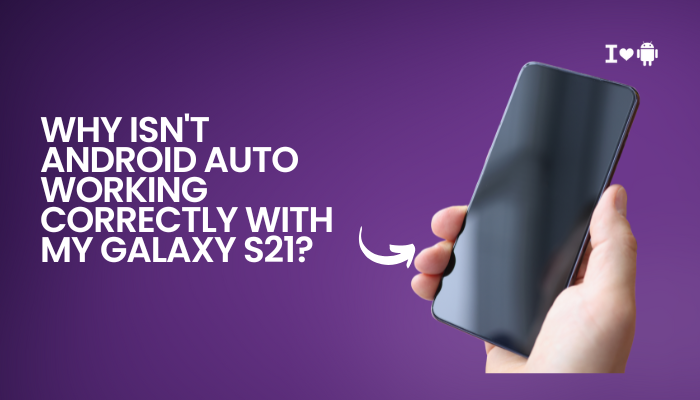 Why isn't Android Auto working correctly with my Galaxy S21?