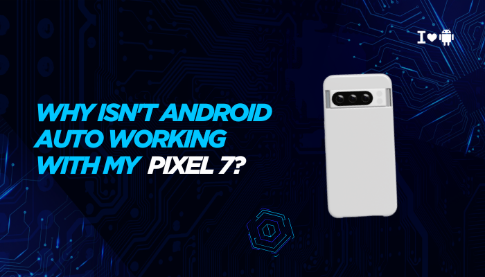 Why isn't Android Auto working with my Pixel 7?