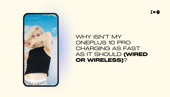 Why isn’t my OnePlus 10 Pro charging as fast as it should (wired or wireless)?
