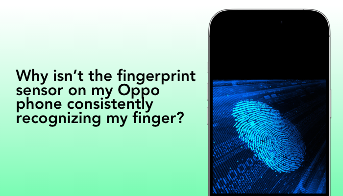 Why isn’t the fingerprint sensor on my Oppo phone consistently recognizing my finger?