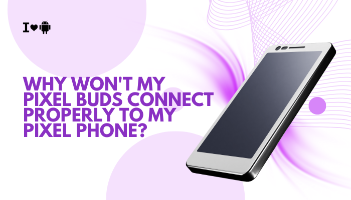 Why won't my Pixel Buds connect properly to my Pixel phone?